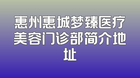 惠州惠城梦臻医疗美容门诊部简介地址