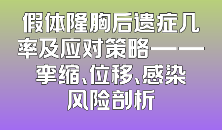 假体隆胸后遗症几率及应对策略——挛缩、位移、感染风险剖析