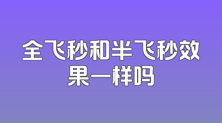 全飞秒和半飞秒效果一样吗
