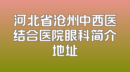 河北省沧州中西医结合医院眼科简介地址