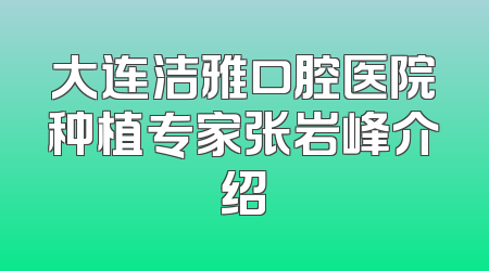 大连洁雅口腔医院种植专家张岩峰介绍