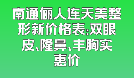 南通俪人连天美整形新价格表：双眼皮、隆鼻、丰胸实惠价
