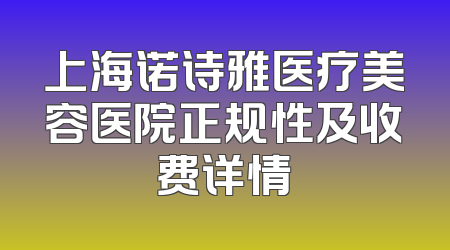 上海诺诗雅医疗美容医院正规性及收费详情