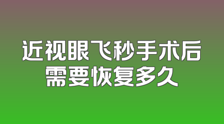 近视眼飞秒手术后需要恢复多久