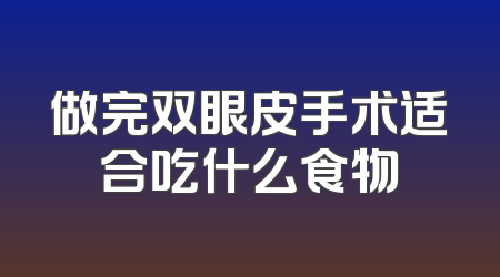 做完双眼皮手术适合吃什么食物