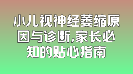 小儿视神经萎缩原因与诊断，家长必知的贴心指南