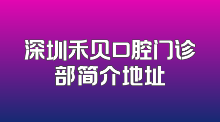 深圳禾贝口腔门诊部简介地址