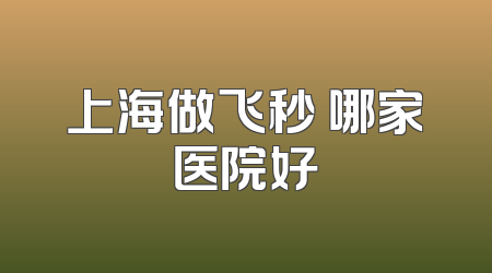 上海做飞秒 哪家医院好