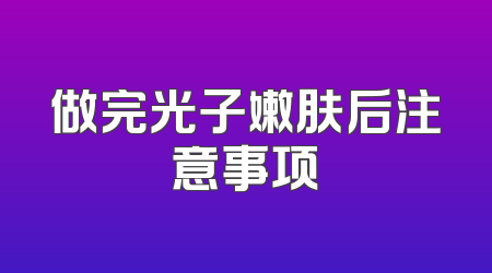 做完光子嫩肤后注意事项
