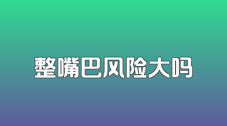 整嘴巴风险大吗