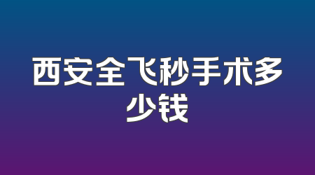 西安全飞秒手术多少钱