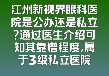 江州新视界眼科医院是公办还是私立？通过医生介绍可知其靠谱程度，属于3级私立医院
