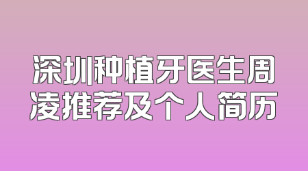 深圳种植牙医生周凌推荐及个人简历