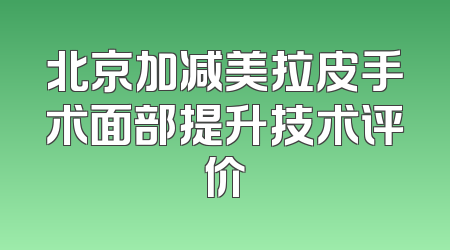北京加减美拉皮手术面部提升技术评价