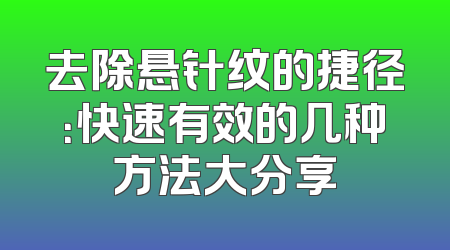 去除悬针纹的捷径：快速有效的几种方法大分享