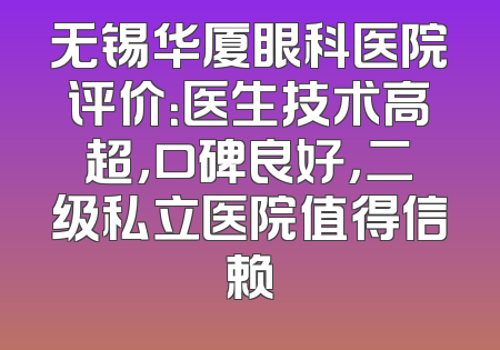 无锡华厦眼科医院评价：医生技术高超，口碑良好，二级私立医院值得信赖