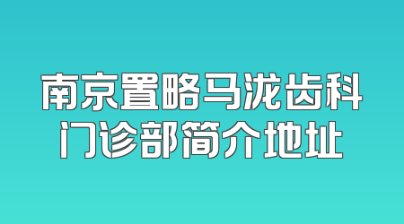 南京置略马泷齿科门诊部简介地址