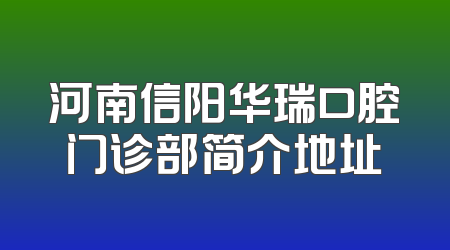 河南信阳华瑞口腔门诊部简介地址