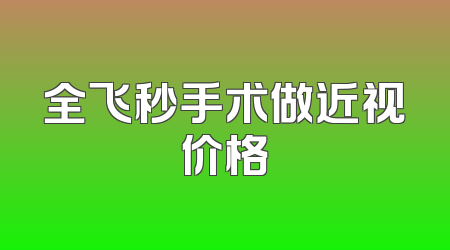 全飞秒手术做近视价格