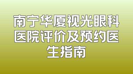 南宁华厦视光眼科医院评价及预约医生指南