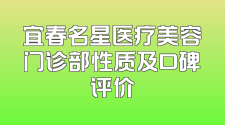宜春名星医疗美容门诊部性质及口碑评价