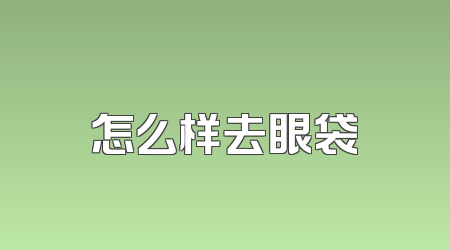 怎么样去眼袋