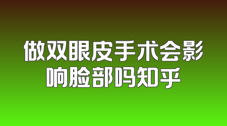 做双眼皮手术会影响脸部吗知乎
