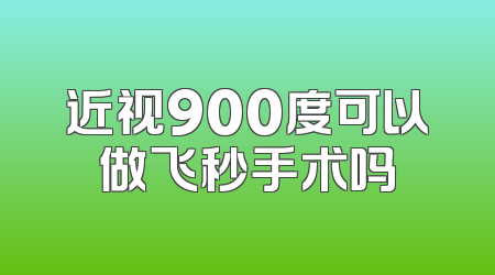 近视900度可以做飞秒手术吗