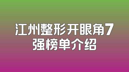 江州整形开眼角7强榜单介绍