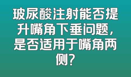 玻尿酸注射能否提升嘴角下垂问题，是否适用于嘴角两侧？