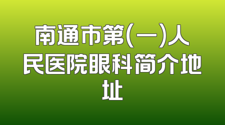 南通市第(一)人民医院眼科简介地址