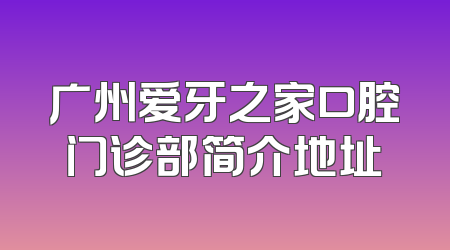 广州爱牙之家口腔门诊部简介地址