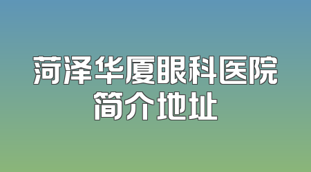 菏泽华厦眼科医院简介地址