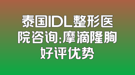 泰国IDL整形医院咨询：摩滴隆胸好评优势