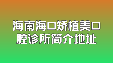 海南海口矫植美口腔诊所简介地址