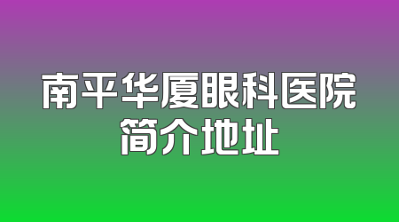 南平华厦眼科医院简介地址