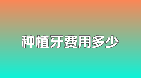 种植牙费用多少