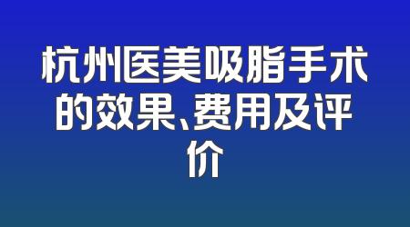 杭州医美吸脂手术的效果、费用及评价