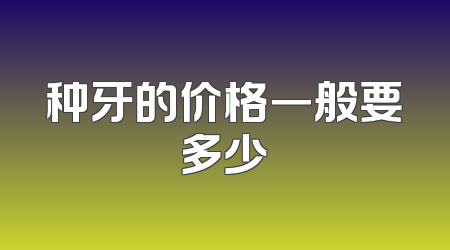 种牙的价格一般要多少