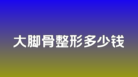 大脚骨整形多少钱