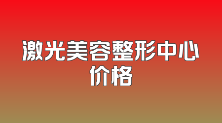 激光美容整形中心价格
