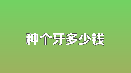 种个牙多少钱