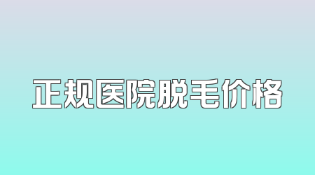 正规医院脱毛价格
