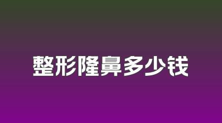 整形隆鼻多少钱