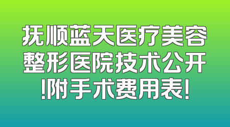 抚顺蓝天医疗美容整形医院技术公开！附手术费用表！