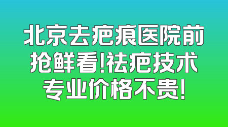 北京去疤痕医院前抢鲜看！祛疤技术专业价格不贵！