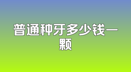 普通种牙多少钱一颗