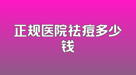 正规医院祛痘多少钱