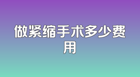 做紧缩手术多少费用