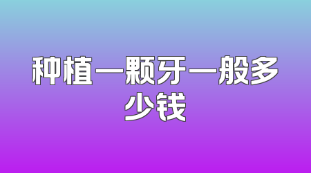 种植一颗牙一般多少钱